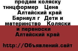 продам коляску тннцформер › Цена ­ 2 500 - Алтайский край, Барнаул г. Дети и материнство » Коляски и переноски   . Алтайский край